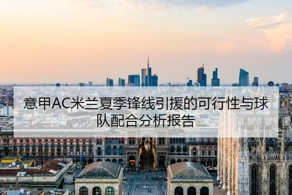 意甲AC米兰夏季锋线引援的可行性与球队配合分析报告